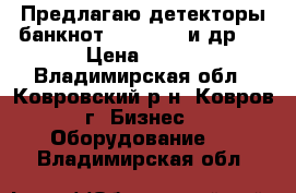 Предлагаю детекторы банкнот PRO, dors и др.  › Цена ­ 500 - Владимирская обл., Ковровский р-н, Ковров г. Бизнес » Оборудование   . Владимирская обл.